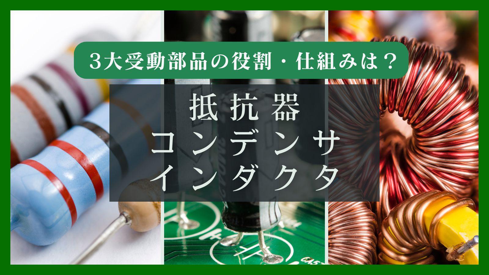 抵抗器・コンデンサ・インダクタの違いは？ 3大受動部品の役割・仕組み