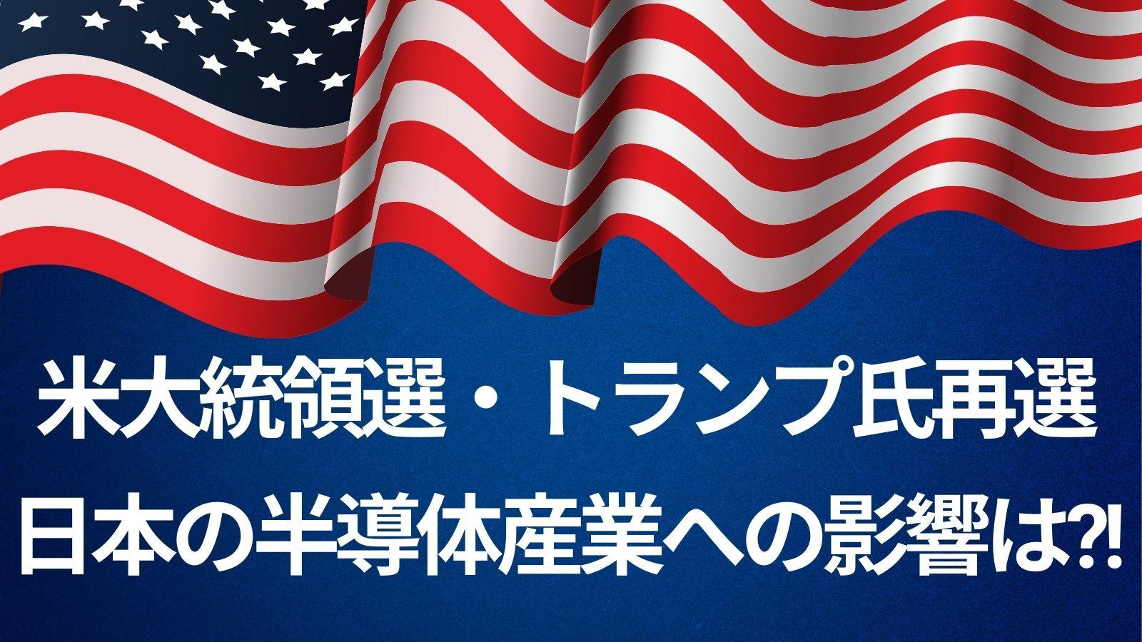 米大統領選・トランプ氏再選！日本の半導体産業への影響