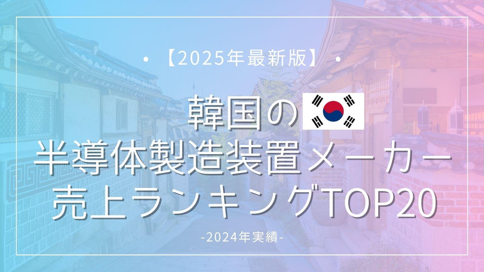 【2025年最新版】韓国の半導体製造装置メーカー売上ランキングTOP20｜2024年実績