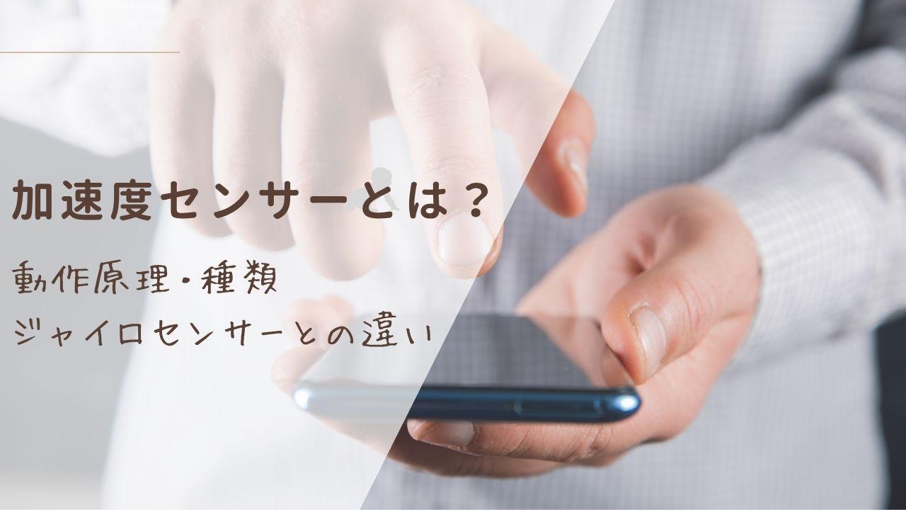 加速度センサーとは？ 動作原理や種類、ジャイロセンサーとの違いは？
