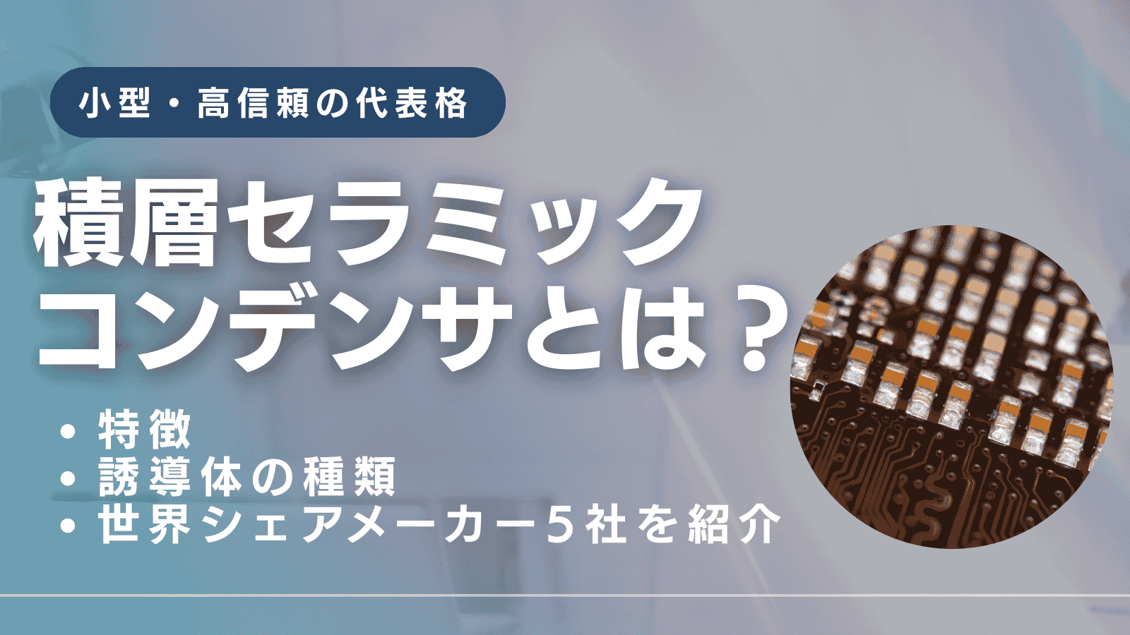 積層セラミックコンデンサ（MLCC）とは？｜特徴・誘導体の種類・世界シェアメーカー